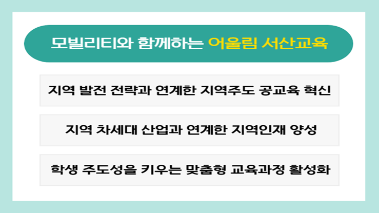 모빌리티와 함께하는 어울림 서산교육 지역 발전 전략과 연계한 지역주도 공교육 혁신 지역 차세대 산업과 연계한 지역인재 양성 학생 주도성을 키우는 맞춤형 교육과정 활성화